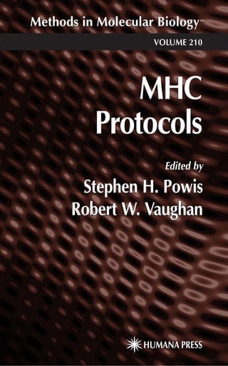 HUMANA PRESS
Methods in Molecular BiologyTM
Edited by
Stephen H. Powis
Robert W. Vaughan
MHC
Protocols
HUMANA PRESS
Methods in Molecular BiologyTM
VOLUME 210
Edited by
Stephen H. Powis
Robert W. Vaughan
MHC
Protocols
 