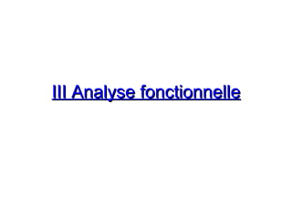 III Analyse fonctionnelle
III Analyse fonctionnelle
 