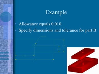 Example
• Allowance equals 0.010
• Specify dimensions and tolerance for part B
 