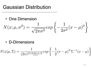 Gaussian Distribution
24
• One Dimension
• D-Dimensions
 