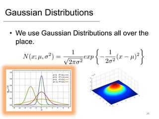 Gaussian Distributions
• We use Gaussian Distributions all over the
place.
26
 