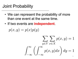 Joint Probability
• We can represent the probability of more
than one event at the same time.
• If two events are independent.
5
 