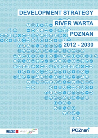 DEVELOPMENT STRATEGY
RIVER WARTA
POZNAN
2012 - 2030
 