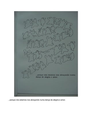 ...porque nós estamos nos abraçando numa dança de alegria e amor.
 