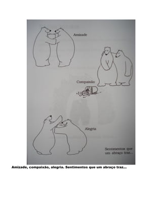 Amizade, compaixão, alegria. Sentimentos que um abraço traz...
 