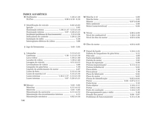 Hodômetro ......................................................... 1.26 à 1.28
Hi-Flex ....................................................... 4.06 à 4.10 - 6.10
Identificação do veículo .................................... 6.02 à 6.03
Ignição ........................................................................... 2.02
Iluminação externa .......................... 1.36 à 1.37 - 5.13 à 5.19
Iluminação interna .................................. 3.07 - 5.20 à 5.21
Incidentes(problemasdefuncionamento) .................. 5.31à5.36
Indicadores de controle .................................... 1.26 à 1.29
Instalação de rádio ........................................................ 5.30
Interruptores elétricos de vidros ...................................... 3.08
Jogo de ferramentas ............................................... 5.03 - 5.05
Lâmpadas ........................................................... 5.13 à 5.21
Lanternas ................................................. 1.36 - 5.13 à 5.18
Lava-vidros ........................................................ 1.39 à 1.40
Lavador de vidros ................................................. 1.39 à 1.40
Lavagem do veículo .............................................. 4.11 à 4.12
Leventadores de vidros ................................................ 3.08
Limpador do pára-brisa ................................................ 1.39
Líquido de arrefecimento do motor ............................. 4.07
Luzes de freio .................................................... 5.15 à 5.18
Luzes de marcha à ré ........................................ 5.15 à 5.16
Luzes externas .............................. 1.36 à 1.37 - 5.13 à 5.19
Luzes internas ......................................... 3.07 - 5.20 à 5.21
Macaco ................................................................ 5.03 - 5.05
Manchas ............................................................. 4.11 à 4.12
Manivela ............................................................. 5.03 - 5.05
Manutenção da carroceria ................................. 4.11 à 4.12
Manutenção dos revestimentos internos ..................... 4.13
Manutenção mecânica ....................................... 4.02 à 4.10
Marcha à ré ............................................................. 2.09
Marcha lenta ................................................................. 2.05
Massas ............................................................... 6.07 à 6.09
Meio ambiente .............................................................. 2.08
Motor (características) ............................................... 6.04
Níveis ................................................................ 4.06 à 4.09
Nível de combustível ........................................ 1.26 à 1.28
Nível de óleo do motor ..................................... 4.03 à 4.04
Óleo do motor ................................................... 4.03 à 4.05
Painel de bordo ................................................. 1.24 à 1.25
Palheta do limpadores de pára-brisa ............................ 5.12
Pára-sóis ........................................................................ 3.09
Particularidades ............................................................ 2.04
Partida do motor ........................................................... 2.02
Peças de reposição ........................................................ 6.09
Pintura (manutenção) ....................................... 4.11 à 4.12
Pintura (referência) ....................................................... 6.02
Pisca-alerta ..................................................................... 1.38
Pisca-piscas ................................................................... 1.38
Placa do fabricante ....................................................... 6.02
Placa do motor .............................................................. 6.03
Placas de identificação ..................................... 6.02 à 6.03
Pneus ....................................................... 0.04 - 5.07 à 5.11
Porta-luvas .................................................................... 3.10
Porta-objetos ...................................................... 3.10 à 3.11
Portas ................................................................. 1.03 à 1.04
Posto de condução ............................................ 1.24 à 1.25
Pré-equipamento para o rádio ..................................... 5.30
Pressão dos pneus ............................................. 0.04 - 5.07
Problemas de funcionamento ........................... 5.31 à 5.36
ÍNDICE ALFABÉTICO
H
I
J
L
M
M
N
O
P
7.02
 