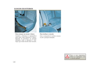 BANCOS DIANTEIROS
Para avançar ou recuar o banco
Levante a alavanca 1, segurando-a
pelo meio, para destravar o banco.
Quando se encontrar na posição
desejada, solte a alavanca e veri-
fique que tenha ficado bem travado.
Para inclinar o encosto
Gire o comando 2 e incline o encos-
to até a posição desejada.
1.10
Para a sua segurança,
efetue as regulagens com
o veículo parado.
2
1
 