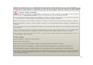 «Air bags» condutor e passageiro
Qualquer intervenção ou modificação no sistema de «air bag», condutor ou passageiro (caixa eletrônica,
fiação...) é rigorosamente proibida (exceto se for realizada por um Concessionário Renault);
só os especialistas da Rede Renault estão habilitados a intervir no «air bag», para preservar o seu correto funcionamen-
to e para evitar que o sistema dispare inadvertidamente, podendo ocasionar incidentes;
para a sua segurança, mande verificar o sistema de «air bag» se o veículo tiver sido acidentado, roubado ou assaltado;
quando emprestar ou vender o veículo, informe o usuário ou o novo proprietário destas condições e entregue-lhe este
Manual;
se o seu veículo tiver de ficar imobilizado, dirija-se ao seu Concessionário Renault, para a eliminação da(s) carga(s)
detonante(s);
com o veículo em movimento e à frente do equipamento de «air bag» nunca tenha nas mãos ou na boca objetos ponti-
agudos que possam agravar as condições em casos de acidentes, caso venham a chocar-se contra o «air bag».
não colocar os pés sobre o painel de bordo e, de modo geral, manter afastada do painel qualquer parte do
corpo (joelhos, mãos, cabeça).
«Air bag» condutor
nunca modifique o volante ou a bolsa inflável;
nunca cubra a bolsa inflável;
não colar, nem fixar objetos (emblema, relógio...) no painel de bordo, na zona do «air bag»;
não colocar nada entre o passageiro e o painel de bordo (animal, guarda-chuva, vara de pesca, embrulhos...).
a desmontagem do volante é proibida (exceto se for executada por técnicos especializados da Rede Renault);
não dirija em uma posição demasiado próxima do volante: adote uma posição de condução com os braços ligeiramente
flexionados (consultar: «Regulagem da posição de condução»). Esta posição garantirá um espaço suficiente para um cor-
reto enchimento da bolsa.
SISTEMASDESEGURANÇACOMPLEMENTARESDOSCINTOSDESEGURANÇADIANTEIROS(cont.)
As indicações a seguir devem ser respeitadas para que não haja qualquer obstáculo à abertura da bolsa inflável.
1.17
 
