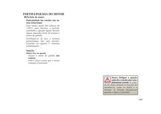 PARTIDA/PARADA DO MOTOR
Partida do motor
Particularidade dos veículos com sis-
tema antiarranque
Com tempo muito frio (abaixo de
–20˚C), para facilitar a partida,
mantenha a ignição ligada durante
alguns segundos antes de acionar o
motor de partida.
Certifique-se de que o sistema
antiarranque não está ativado.
Consulte, no capítulo 1: «Sistema
antiarranque».
Injeção
Motor frio ou quente
- Acione o motor de partida sem
acelerar;
- solte a chave assim que o motor
começar a funcionar.
2.03
Nunca desligue a ignição
antes de o veículo estar com-
pletamente parado (a para-
da do motor elimina as funções de
assistência, como os freios e a
direção. A direção bloqueia-se
quando a chave é retirada).
 
