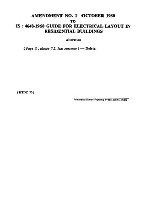 AMENDMENT             NO. 1         OCTOBER 1980

IS : 4648-1968 GUIDE ROELECTRICAL    LAYOUT IN
               RESIDENTIAL BUILDINGS
                                 Alteration

    ( Page 11, clause 7.2, lust sentence ) -   Delete.




( BTDC   20 )

                                      Prlnted at Simco Prjntino Press, Delhi, lndla
 