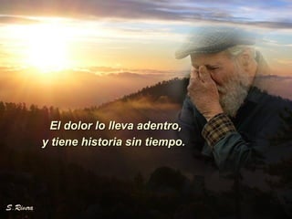 El dolor lo lleva adentro, y tiene historia sin tiempo.  