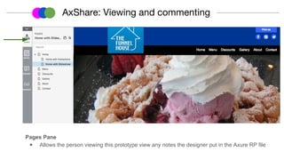 Pages Pane
◉ Allows the person viewing this prototype view any notes the designer put in the Axure RP file
AxShare: Viewing and commenting
 