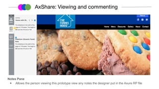 Notes Pane
◉ Allows the person viewing this prototype view any notes the designer put in the Axure RP file
AxShare: Viewing and commenting
 