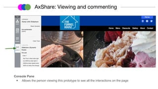 Console Pane
◉ Allows the person viewing this prototype to see all the interactions on the page
AxShare: Viewing and commenting
 