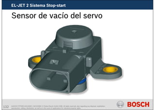 132 AA/SEI3 FPP5MD &SDJ5MD | 16/12/2008 | © Robert Bosch GmbH 2008. All rights reserved, also regarding any disposal, exploitation,
reproduction, editing, distribution, as well as in the event of applications for industrial property rights.
Sensor de vacío del servo
EL-JET 2 Sistema Stop-start
 