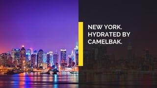 NEW YORK.
HYDRATED BY
CAMELBAK.
 