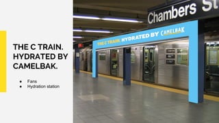 THE C TRAIN.
HYDRATED BY
CAMELBAK.
● Fans
● Hydration station
 