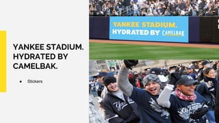 YANKEE STADIUM.
HYDRATED BY
CAMELBAK.
● Stickers
 