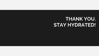 THANK YOU.
STAY HYDRATED!
 