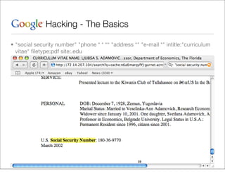 Hacking - The Basics

• "social security number" "phone * * *“ "address *" "e-mail *" intitle:"curriculum
  vitae" ﬁletype:pdf site:.edu
 