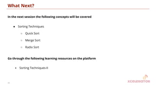 What Next?
In the next session the following concepts will be covered
● Sorting Techniques
○ Quick Sort
○ Merge Sort
○ Radix Sort
Go through the following learning resources on the platform
• Sorting Techniques-II
23
 
