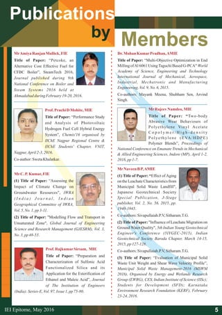 Members
Publications
by
MrAmiya Ranjan Mallick,FIE
Title of Paper: “Petcoke, an
Alternative Cost Effective Fuel for
CFBC Boiler”, SteamTech 2016,
Journal published during 9th
National Conference on Boiler and
Steam Systems 2016 held at
Ahmadabad during February19-20, 2016.
Dr.Mohan KumarPradhan,AMIE
Title of Paper: “Multi-Objective Optimization in End
Milling ofAl 6061 UsingTaguchi Based G-PCA" World
Academy of Science, Engineering and Technology
International Journal of Mechanical, Aerospace,
Industrial, Mechatronic and Manufacturing
Engineering,Vol.9,No.6,2015.
Co-authors: Mayank Meena, Shubham Sen, Arvind
Singh.
Prof.PrachiD Mohite,MIE
Title of Paper: “Performance Study
and Analysis of Photovoltaic
Hydrogen Fuel Cell Hybrid Energy
System”, Chemix'16 organised by
IIChE Nagpur Regional Centre &
IIChE Students' Chapter, VNIT,
Nagpur,April2-3,2016.
Co-author:SwetaKhalatkar.
MrC. P.Kumar,FIE
(1) Title of Paper: “Assessing the
Impact of Climate Change on
Groundwater Resources", IWRA
( I n d i a ) J o u r n a l , I n d i a n
Geographical Committee of IWRA,
Vol.5,No. 1,pp 3-11.
(2) Title of Paper: "Modelling Flow and Transport in
Unsaturated Zone", Global Journal of Engineering
Science and Research Management (GJESRM), Vol. 3,
No. 3,pp 48-53.
Prof.RajkumarSirsam, MIE
Title of Paper: “Preparation and
Characterization of Sulfonic Acid
Functionalized Silica and its
Application for the Esterification of
Ethanol and Maleic Acid”, Journal
of The Institution of Engineers
(India):Series-E,Vol.97, Issue 1,pp 75-80.
MrRajeevNamdeo, MIE
Title of Paper: “Two-body
Abrasive Wear Behaviours of
Polyethylene Vinyl Acetate
C o p o l y m e r / H i g h - d e n s i t y
Polyethylene (EVA/HDPE)
Polymer Blends”, Proceedings of
National Conference on Emanate Trends in Mechanical
& Allied Engineering Sciences, Indore (MP), April 1-2,
2016,pp1-7.
MrNaveenB P,AMIE
(1) Title of Paper: “Effect of Aging
on the Leachate Characteristics from
Municipal Solid Waste Landfill",
Japanese Geotechnical Society
Special Publication, J-Stage
publisher, Vol. 2, No. 56, 2015, pp.
1940-1945.
Co-authors:Sivapullaiah.P.V,Sitharam.T.G.
(2) Title of Paper: "Influence of Leachate Migration on
Ground Water Quality", 5th Indian Young Geotechnical
Engineer's Conference (5IYGEC-2015), Indian
Geotechnical Society Baroda Chapter, March 14-15,
2015,pp127-128.
Co-authors:Sivapullaiah.P.V,Sitharam.T.G.
(3) Title of Paper: “Evaluation of Municipal Solid
Waste Unit Weight and Shear Wave Velocity Profile”,
Municipal Solid Waste Management-2016 (MSWM
2016), Organised by Energy and Wetlands Research
Group (EWRG), CES, Indian Institute of Science (IISc);
Students for Development (SFD); Karnataka
Environment Research Foundation (KERF), February
23-24,2016.
5IEI Epitome, 2016May
 