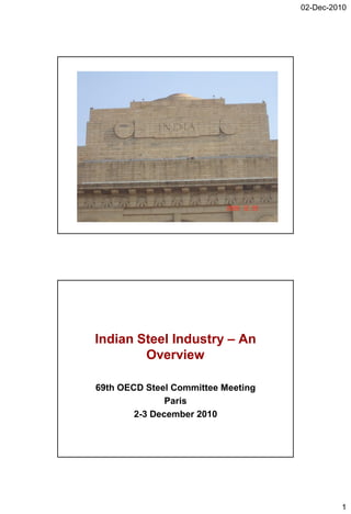 02-Dec-2010




Indian Steel Industry – An
        Overview

69th OECD Steel Committee Meeting
               Paris
        2-3 December 2010




                                             1
 