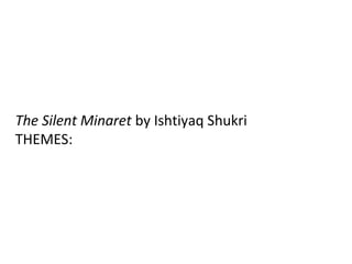 The Silent Minaret by Ishtiyaq Shukri 
THEMES: 
 