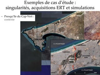 Exemples de cas d’étude :
singularités, acquisitions ERT et simulations
 Presqu’île du Cap-Vert :
contexte
 