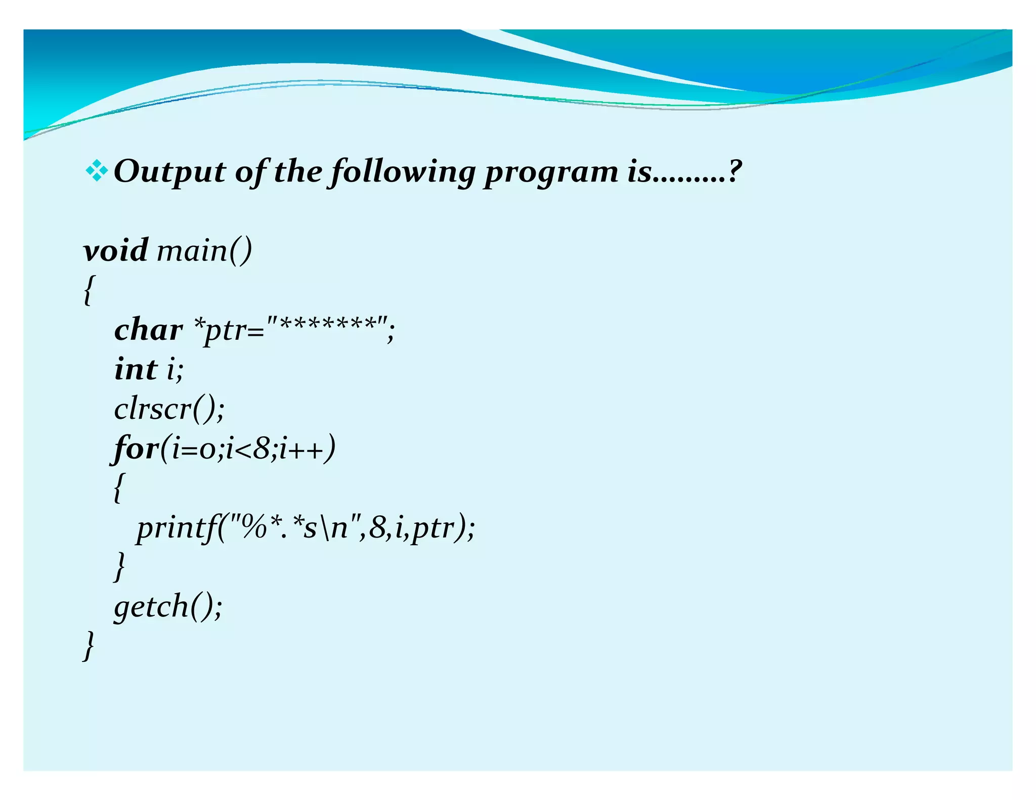 Output of the following program isǥǥǥ?
void main()
{
char *ptr=*******;
int i;
clrscr();
for(i=0;i8;i++)
{
printf(%*.*sn,8,i,ptr);
}
getch();
}
 