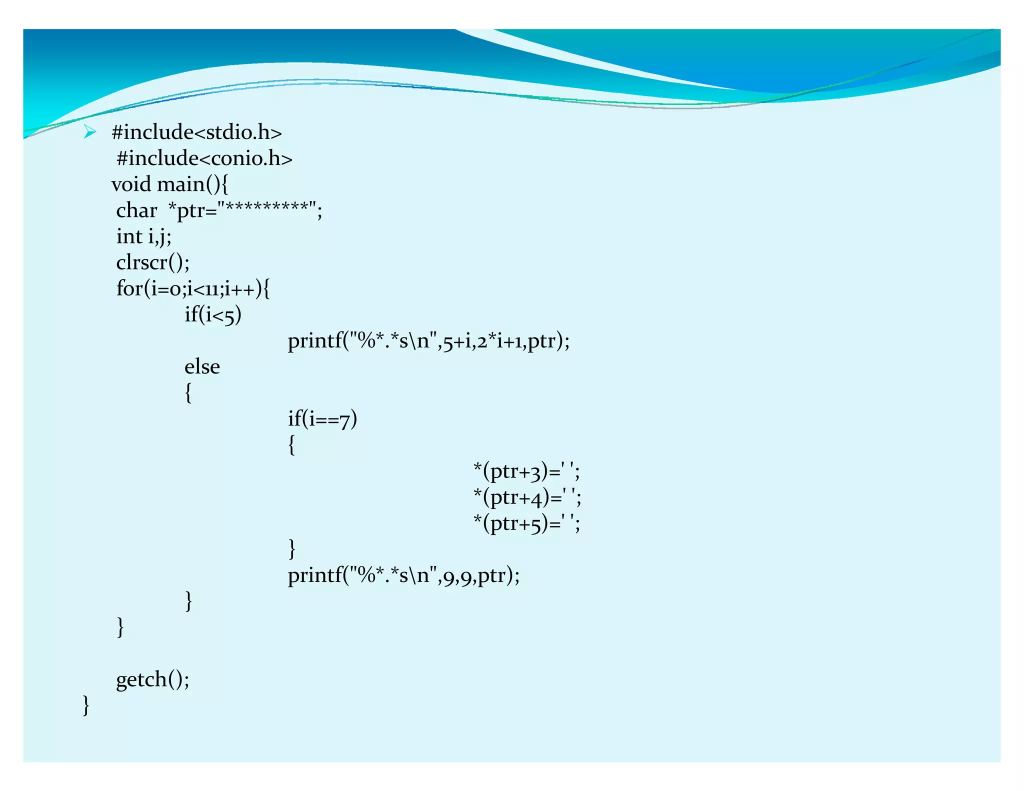 #includestdio.h
#includeconio.h
void main(){
char *ptr=*********;
int i,j;
clrscr();
for(i=0;i11;i++){
if(i5)
printf(%*.*sn,5+i,2*i+1,ptr);
else
{
if(i==7)
{
*(ptr+3)=' ';
*(ptr+4)=' ';
*(ptr+5)=' ';
}
printf(%*.*sn,9,9,ptr);
}
}
getch();
}
 