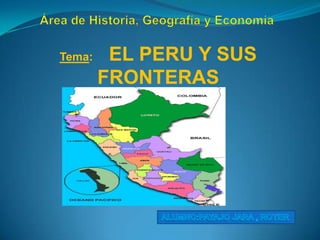 Tema:    EL PERU Y SUS
        FRONTERAS
 