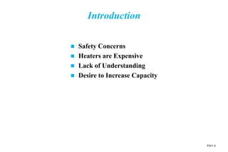 FH/1-3
Introduction
 Safety Concerns
 Heaters are Expensive
 Lack of Understanding
 Desire to Increase Capacity
 