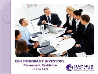 EB-5 IMMIGRANT INVESTORS
     Permanent Residence
          in the U.S.
 
