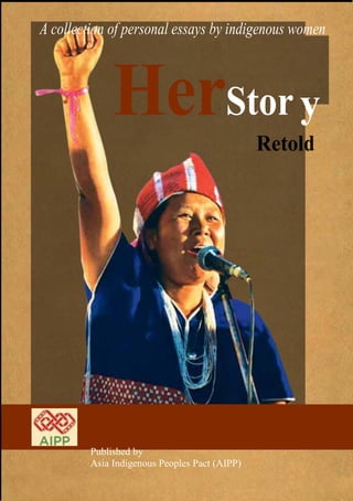 HerStor
Retol
A collection of personal essays by indigenous women
y
d
Published by
Asia Indigenous Peoples Pact (AIPP)
 