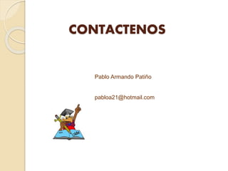 CONTACTENOS
Pablo Armando Patiño
pabloa21@hotmail.com
 
