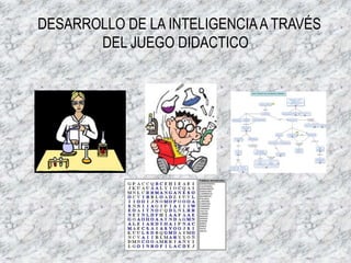 DESARROLLO DE LA INTELIGENCIAA TRAVÉS
DEL JUEGO DIDACTICO
 