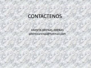 CONTACTENOS
AMINTA ARENAS ARENAS
aminticarenas@hotmail.com
 