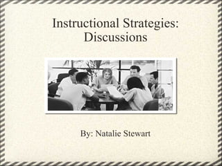 Instructional Strategies: Discussions By: Natalie Stewart 