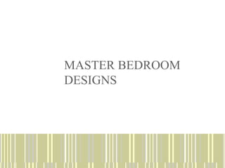 MASTER BEDROOM
DESIGNS
 