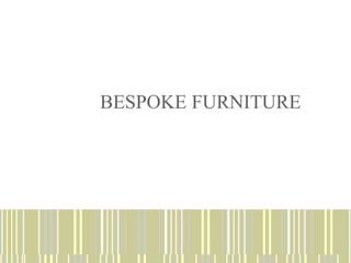 BESPOKE FURNITURE
 