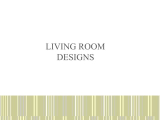 LIVING ROOM
DESIGNS
 