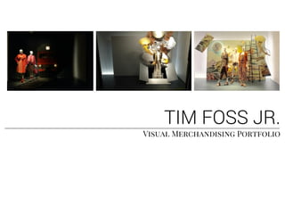 TIM FOSS JR.
Visual Merchandising Portfolio
 