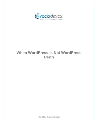 When WordPress Is Not WordPress
            Perth




          ©2009, Oracle Digital
 