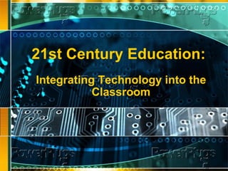 21st Century Education:   Integrating Technology into the Classroom 