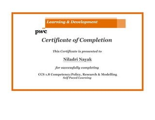 Certificate of Completion
This Certificate is presented to
Niladri Nayak
for successfully completing
CCS 1.8 Competency:Policy, Research & Modelling
Self Paced Learning
 