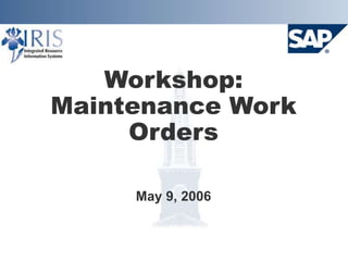 Workshop:
Maintenance Work
Orders
May 9, 2006
 