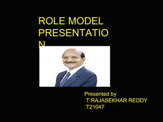 ROLE MODEL
PRESENTATIO
N
Presented by
T.RAJASEKHAR REDDY
T21047
 