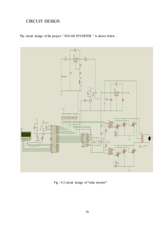 30
CIRCUIT DESIGN
The circuit design of the project “ SOLAR INVERTER “ is shown below :
Fig : 4.2 circuit design of “solar inverter”
 