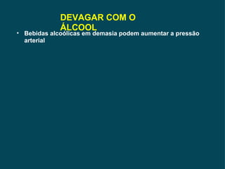 DEVAGAR COM O ÁLCOOL Bebidas alcoólicas em demasia podem aumentar a pressão arterial   